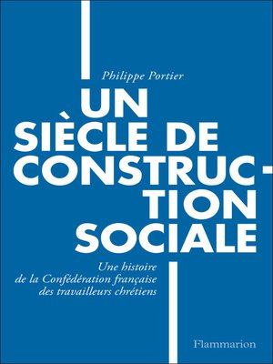 cover image of Un siècle de construction sociale. Un siècle de construction sociale, Une histoire de la Confédération française des travailleurs chrétiens